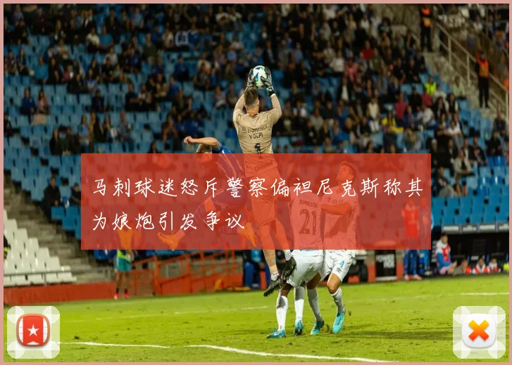 马刺球迷怒斥警察偏袒尼克斯称其为娘炮引发争议